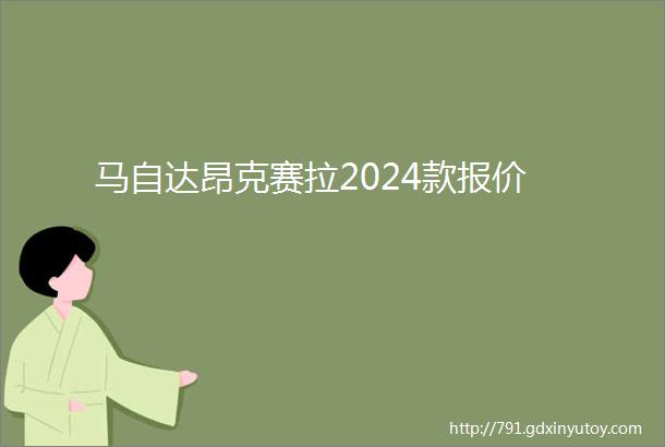 马自达昂克赛拉2024款报价