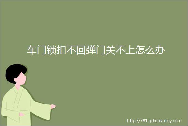 车门锁扣不回弹门关不上怎么办