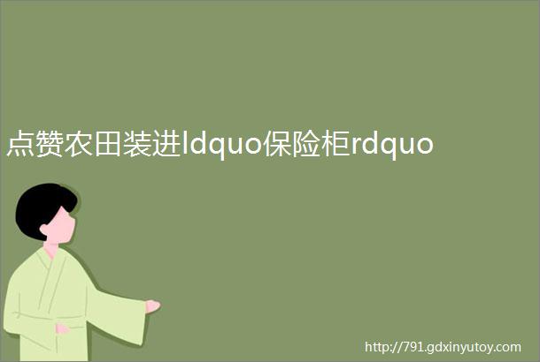 点赞农田装进ldquo保险柜rdquo