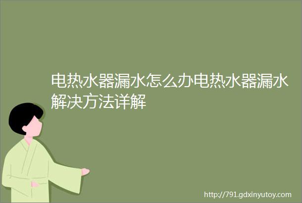 电热水器漏水怎么办电热水器漏水解决方法详解