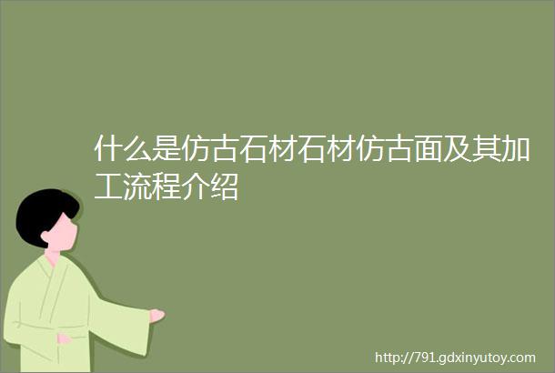 什么是仿古石材石材仿古面及其加工流程介绍