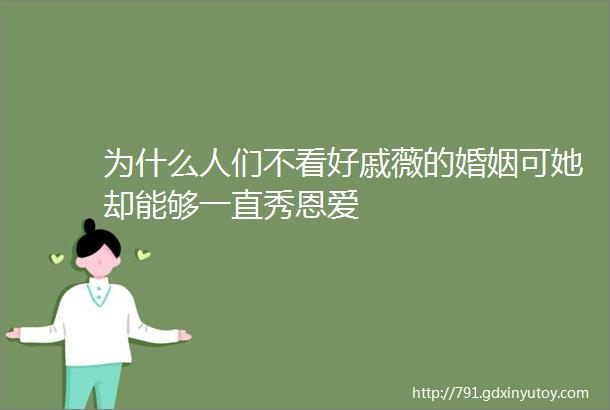 为什么人们不看好戚薇的婚姻可她却能够一直秀恩爱