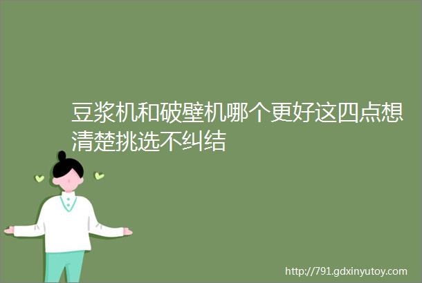 豆浆机和破壁机哪个更好这四点想清楚挑选不纠结