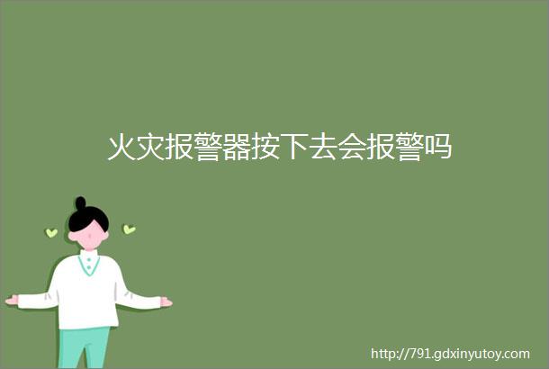 火灾报警器按下去会报警吗