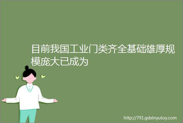 目前我国工业门类齐全基础雄厚规模庞大已成为