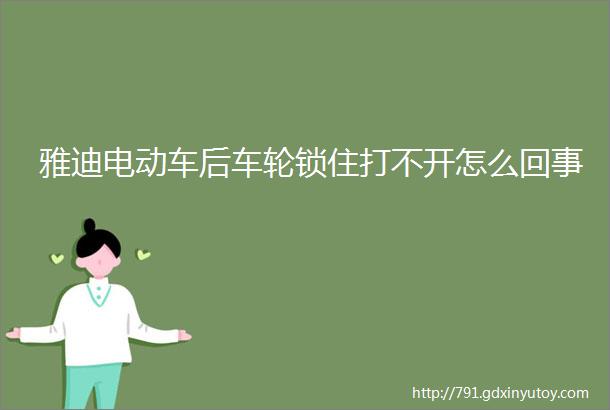 雅迪电动车后车轮锁住打不开怎么回事