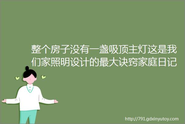 整个房子没有一盏吸顶主灯这是我们家照明设计的最大诀窍家庭日记Vlog14开灯