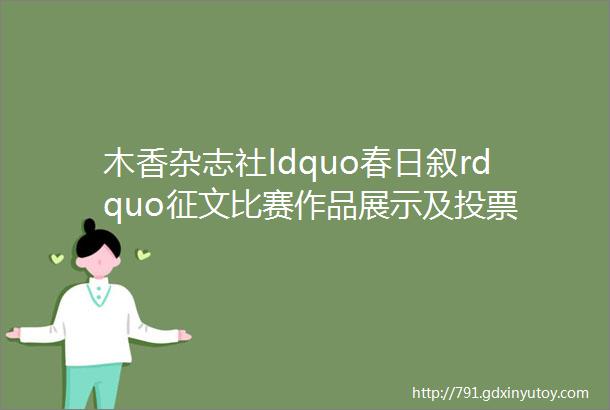 木香杂志社ldquo春日叙rdquo征文比赛作品展示及投票