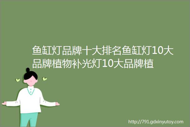 鱼缸灯品牌十大排名鱼缸灯10大品牌植物补光灯10大品牌植