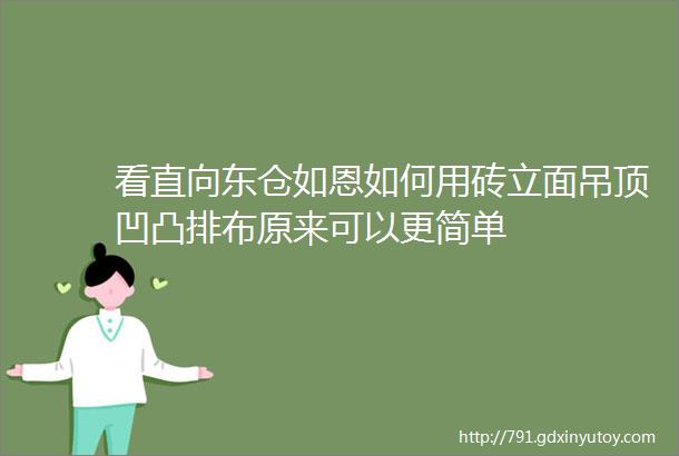 看直向东仓如恩如何用砖立面吊顶凹凸排布原来可以更简单