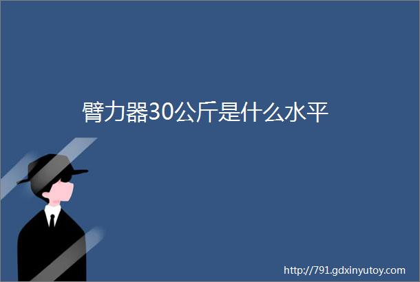 臂力器30公斤是什么水平