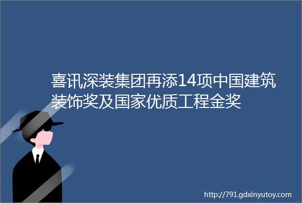 喜讯深装集团再添14项中国建筑装饰奖及国家优质工程金奖