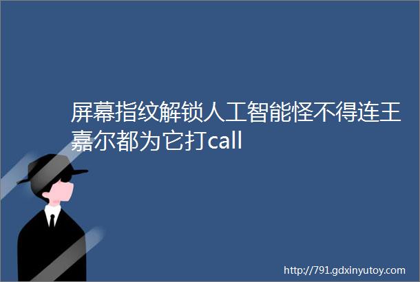 屏幕指纹解锁人工智能怪不得连王嘉尔都为它打call