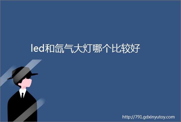 led和氙气大灯哪个比较好