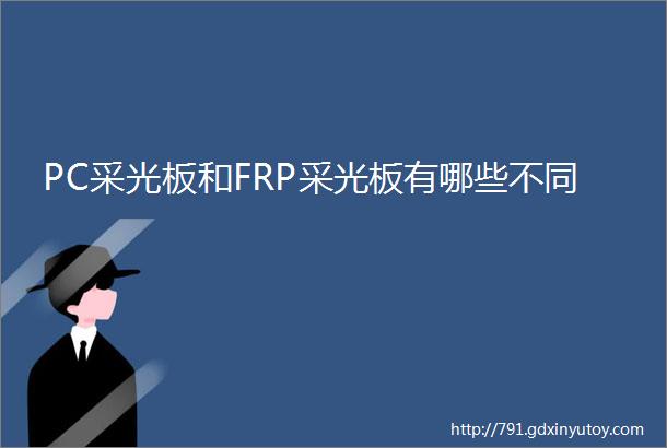 PC采光板和FRP采光板有哪些不同