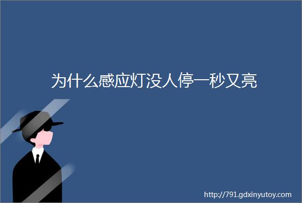 为什么感应灯没人停一秒又亮