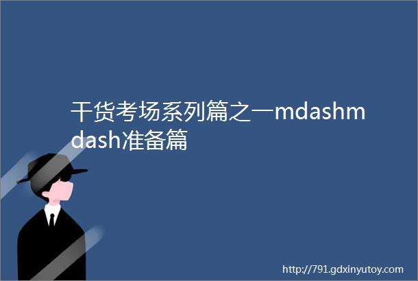 干货考场系列篇之一mdashmdash准备篇