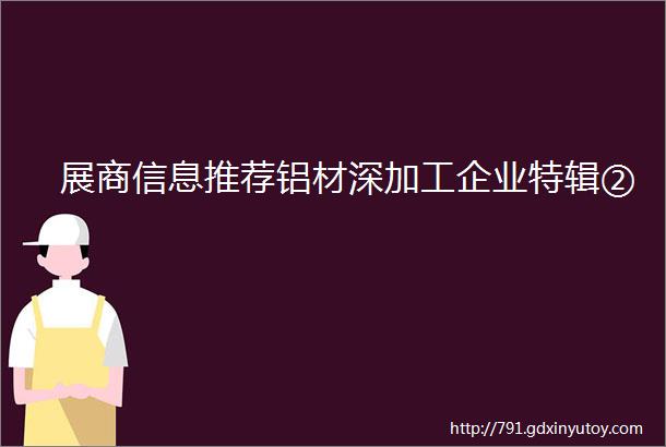 展商信息推荐铝材深加工企业特辑②