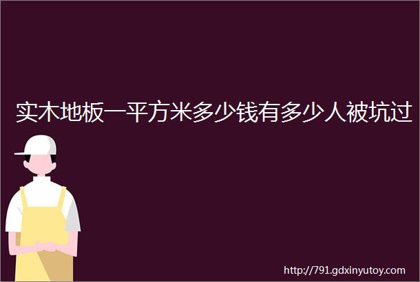 实木地板一平方米多少钱有多少人被坑过