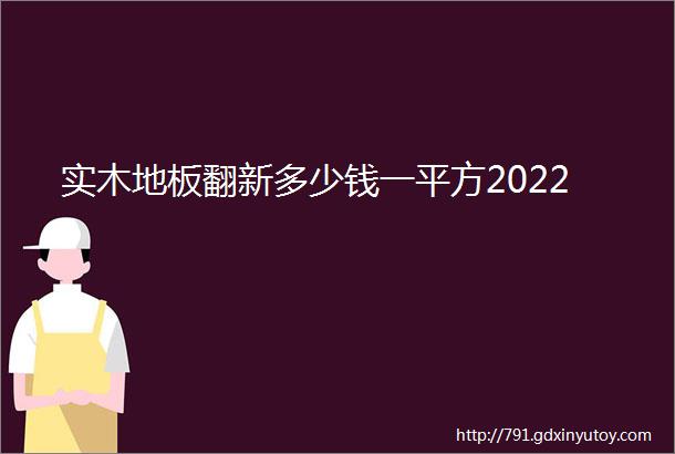 实木地板翻新多少钱一平方2022