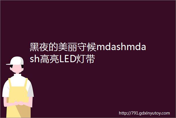 黑夜的美丽守候mdashmdash高亮LED灯带