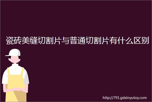 瓷砖美缝切割片与普通切割片有什么区别