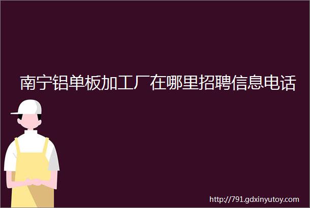 南宁铝单板加工厂在哪里招聘信息电话