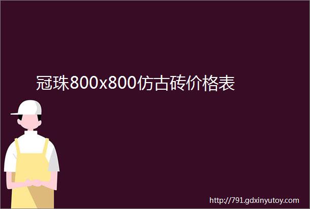 冠珠800x800仿古砖价格表