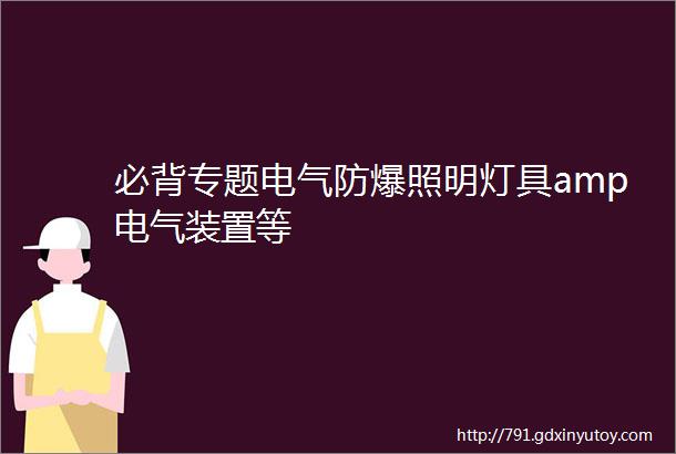 必背专题电气防爆照明灯具amp电气装置等