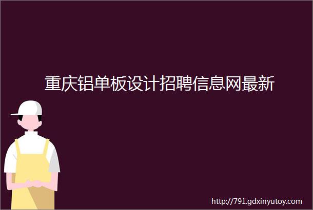 重庆铝单板设计招聘信息网最新