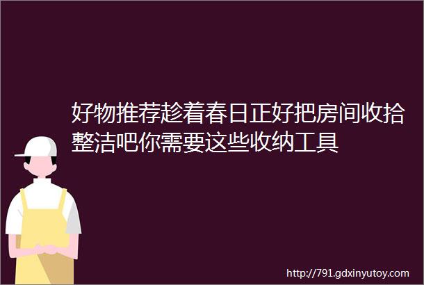 好物推荐趁着春日正好把房间收拾整洁吧你需要这些收纳工具