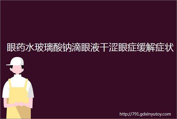 眼药水玻璃酸钠滴眼液干涩眼症缓解症状