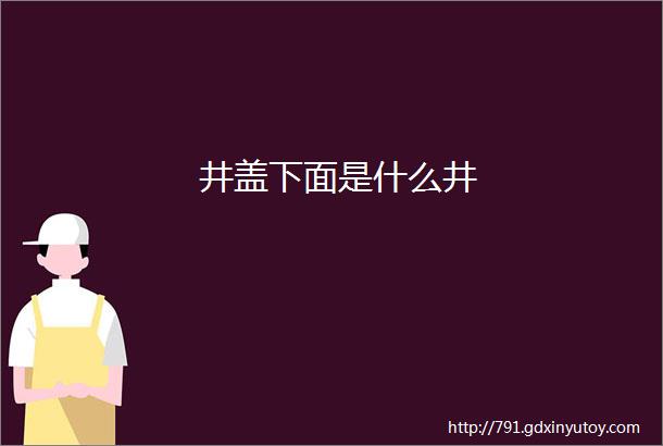 井盖下面是什么井