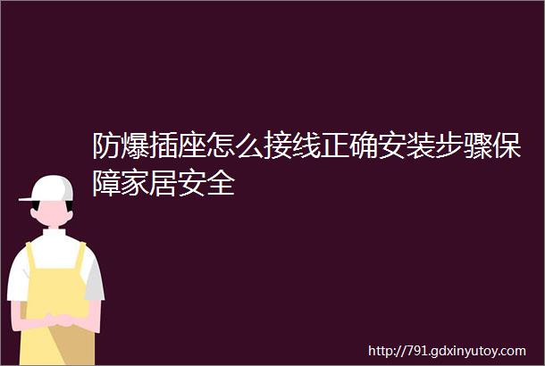 防爆插座怎么接线正确安装步骤保障家居安全