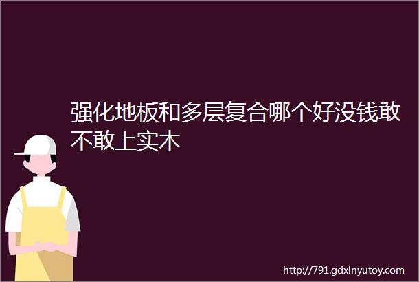 强化地板和多层复合哪个好没钱敢不敢上实木