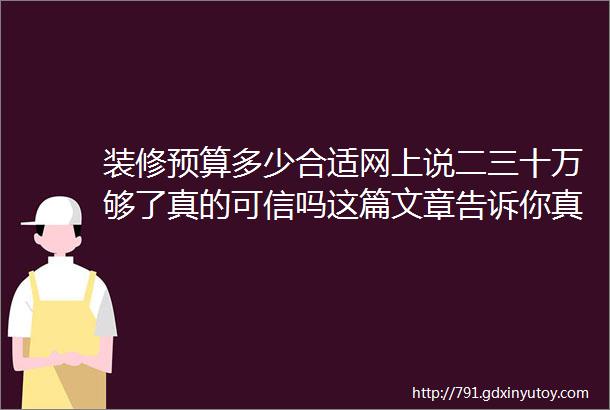 装修预算多少合适网上说二三十万够了真的可信吗这篇文章告诉你真相