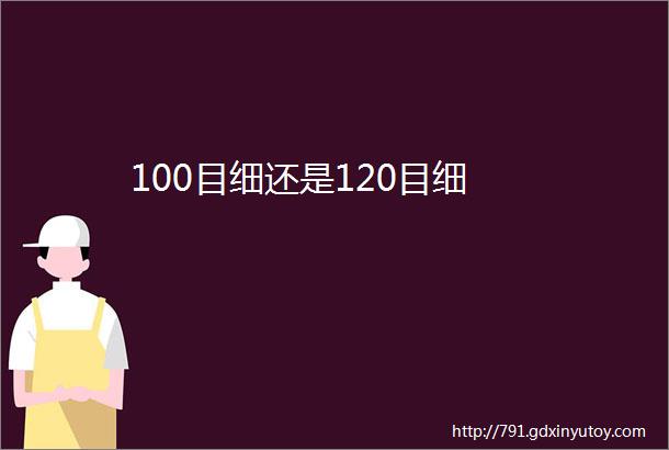 100目细还是120目细