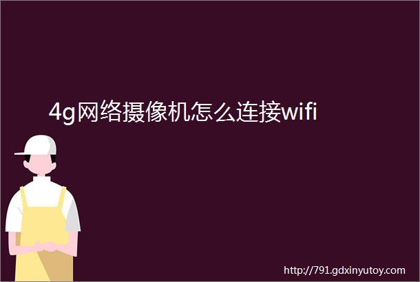 4g网络摄像机怎么连接wifi