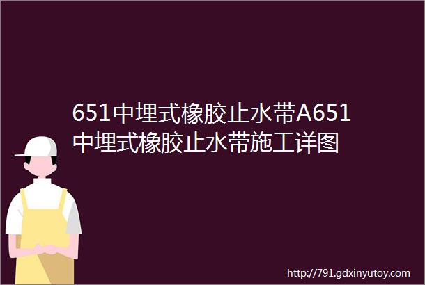 651中埋式橡胶止水带A651中埋式橡胶止水带施工详图