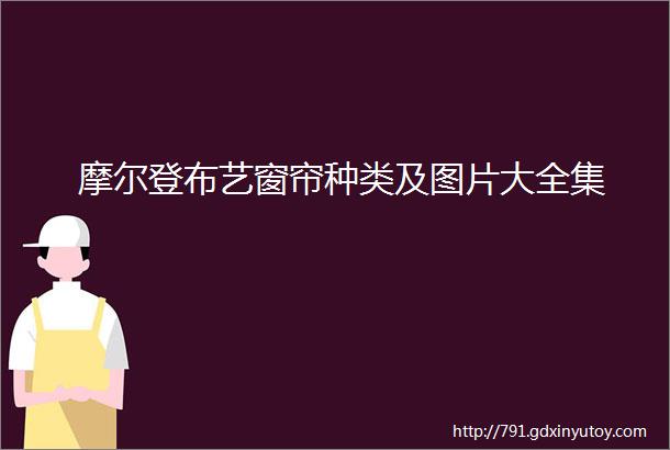 摩尔登布艺窗帘种类及图片大全集