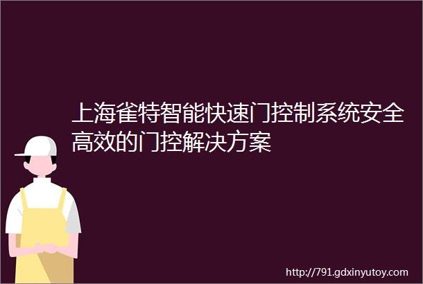 上海雀特智能快速门控制系统安全高效的门控解决方案