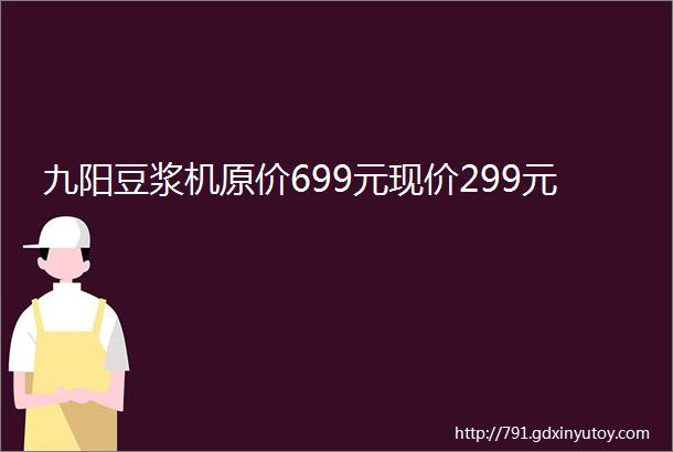 九阳豆浆机原价699元现价299元