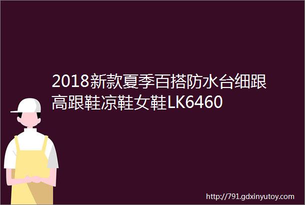 2018新款夏季百搭防水台细跟高跟鞋凉鞋女鞋LK6460