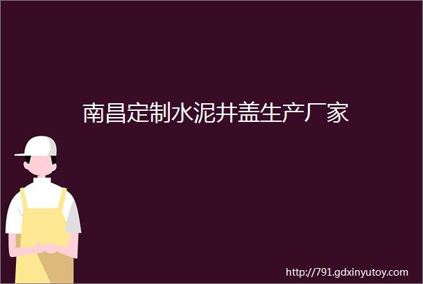 南昌定制水泥井盖生产厂家