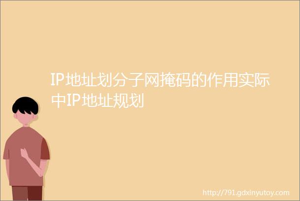 IP地址划分子网掩码的作用实际中IP地址规划