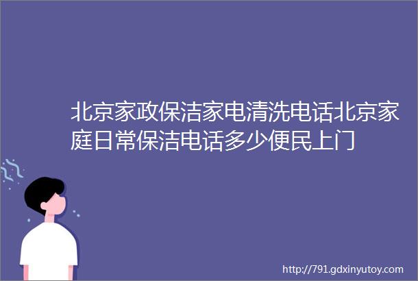 北京家政保洁家电清洗电话北京家庭日常保洁电话多少便民上门