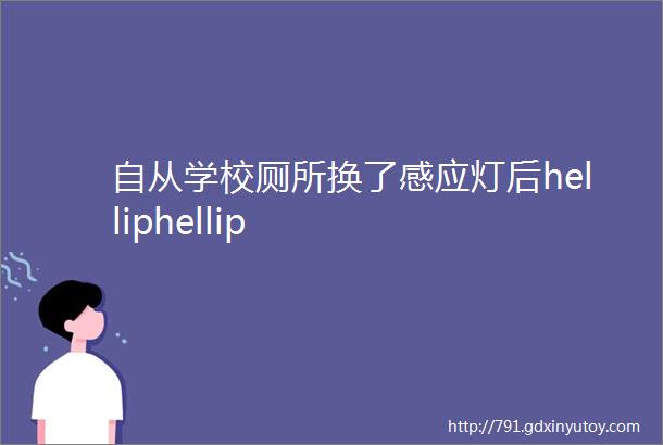 自从学校厕所换了感应灯后helliphellip