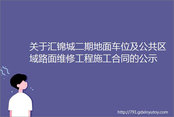 关于汇锦城二期地面车位及公共区域路面维修工程施工合同的公示