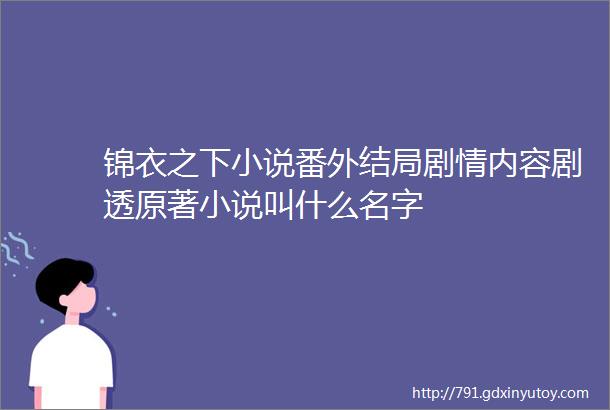 锦衣之下小说番外结局剧情内容剧透原著小说叫什么名字