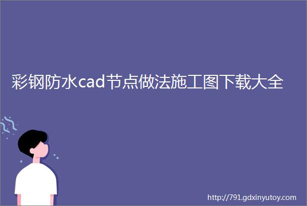 彩钢防水cad节点做法施工图下载大全